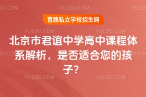 北京市君谊中学高中课程体系解析，是否适合您的孩子？