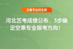 河北藝考成績公布,3步確定空乘專業(yè)報(bào)考方向!