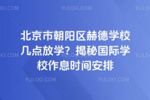 北京市朝阳区赫德学校几点放学？揭秘国际学校作息时间安排