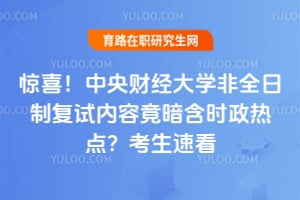 惊喜！中央财经大学非全日制复试内容竟暗含时政热点？考生速看