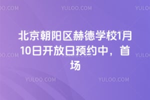 北京朝阳区赫德学校1月10日开放日预约中，2026年首场