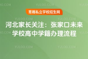 2026年河北家长关注：张家口未来学校高中学籍办理流程！