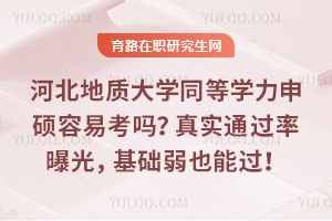 河北地质大学同等学力申硕容易考吗？真实通过率曝光，基础弱也能过！