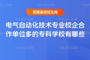 电气自动化技术专业校企合作单位多的专科学校有哪些?