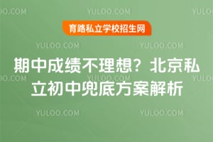 期末成绩不理想?北京私立初中兜底方案解析!