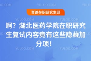 啊？湖北医药学院在职研究生复试内容竟有这些隐藏加分项！