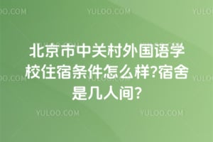 北京市中关村外国语学校住宿条件怎么样?宿舍是几人间?