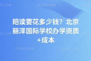 陪读要花多少钱？北京丽泽国际学校办学资质+成本