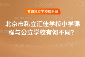 北京市私立汇佳学校小学课程与公立学校有何不同？