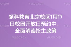 领科教育北京校区1月17日校园开放日预约中，全面解读2026年招生政策