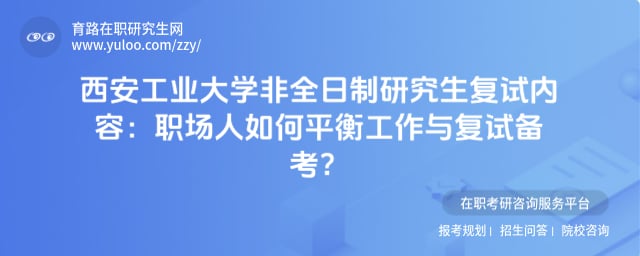 西安工业大学非全日制研究生复试内容