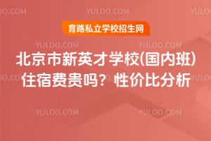 北京市新英才学校(国内班)住宿费贵吗？性价比分析！