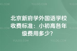 2026北京新府学外国语学校收费标准：小初高各年级费用多少？