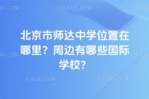 北京市师达中学位置在哪里？周边有哪些国际学校？