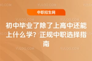 初中毕业了除了上高中还能上什么学？2025正规中职选择指南