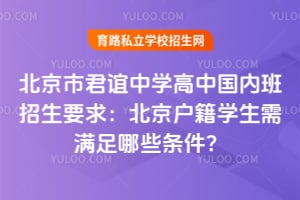 北京市君谊中学高中国内班招生要求：北京户籍学生需满足哪些条件？