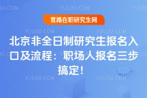 北京非全日制研究生报名入口及流程：职场人2026年报名三步搞定！