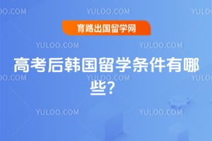 高考后韩国留学条件有哪些?