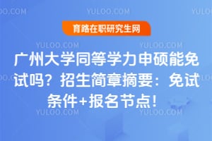 2026广州大学同等学力申硕能免试吗？招生简章摘要：免试条件+报名节点！