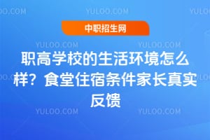 职高学校的生活环境怎么样？食堂住宿条件家长真实反馈