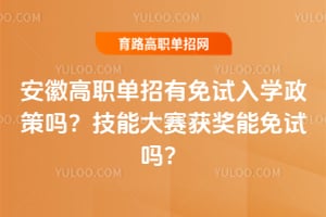 安徽高职单招有免试入学政策吗?技能大赛获奖能免试吗?