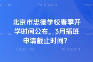 北京市忠德学校春季开学时间公布，2026年3月插班申请截止时间？