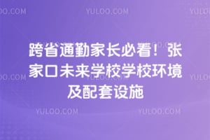跨省通勤家长必看！2026年张家口未来学校学校环境及配套设施