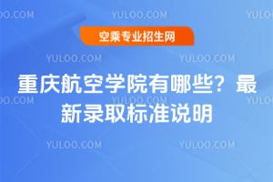 重慶航空學院有哪些?2026年最新錄取標準說明