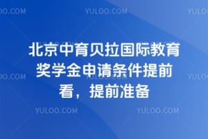 2026年北京中育贝拉国际教育奖学金申请条件提前看，提前准备