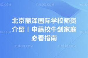 北京丽泽国际学校师资介绍｜2026年申藤校牛剑家庭必看指南