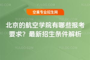 北京的航空學院有哪些報考要求?2026年最新招生條件解析