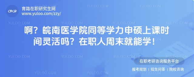 皖南医学院同等学力申硕上课时间灵活吗