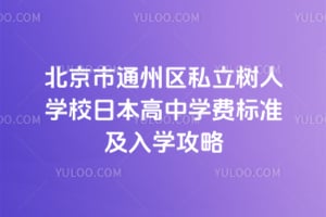 北京市通州区私立树人学校日本高中2026年学费标准及入学攻略