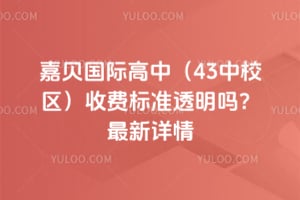 嘉贝国际高中（43中校区）收费标准透明吗？2026年最新详情