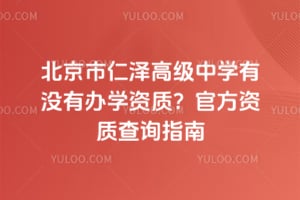 北京市仁泽高级中学有没有办学资质？2026年官方资质查询指南