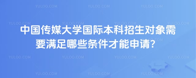 中国传媒大学国际本科招生对象