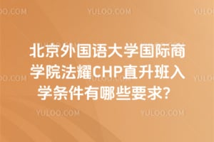 2026年北京外国语大学国际商学院法耀CHP直升班入学条件有哪些要求？
