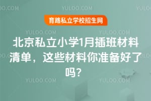 北京私立小学1月插班材料清单,这些材料你准备好了吗?