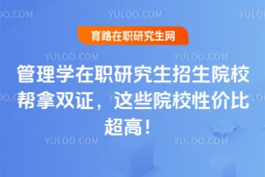 管理学在职研究生招生院校帮拿双证，2026年这些院校性价比超高！
