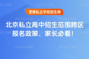 北京私立高中招生范围跨区报名政策,家长必看!