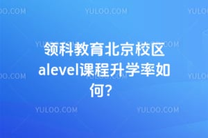 领科教育北京校区alevel课程升学率如何?