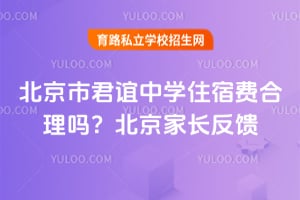 北京市君谊中学住宿费合理吗？2026北京家长反馈！