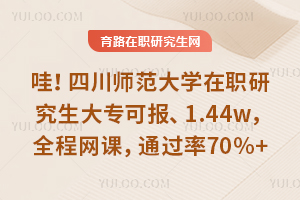 哇！四川师范大学在职研究生大专可报、1.44w，全程网课，通过率70%+