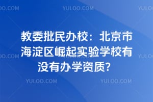教委批民办校：北京市海淀区崛起实验学校有没有办学资质？
