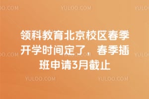 领科教育北京校区2026年春季开学时间定了，春季插班申请3月截止