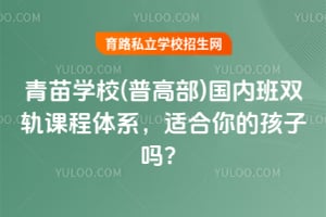 青苗学校(普高部)国内班双轨课程体系，适合你的孩子吗？