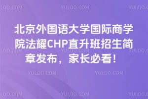 北京外国语大学国际商学院法耀CHP直升班2026年招生简章发布，家长必看！