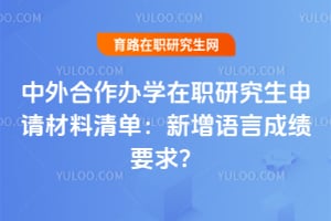 中外合作办学在职研究生申请材料清单:2026年新增语言成绩要求?