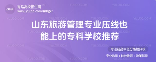山东旅游管理专业压线也能上的专科学校