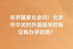 非京籍家长必问！北京市中关村外国语学校有没有办学资质？